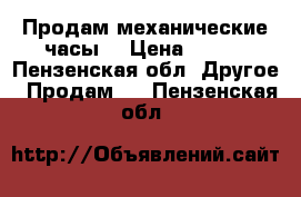 Продам механические часы  › Цена ­ 600 - Пензенская обл. Другое » Продам   . Пензенская обл.